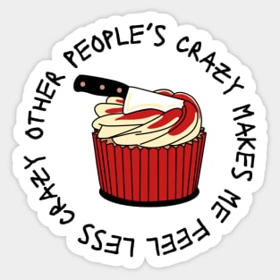 Other people’s crazy makes me feel less crazy cupcake Sticker